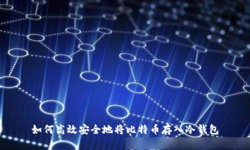 如何高效安全地将比特币存入冷钱包