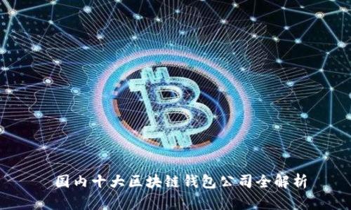  国内十大区块链钱包公司全解析