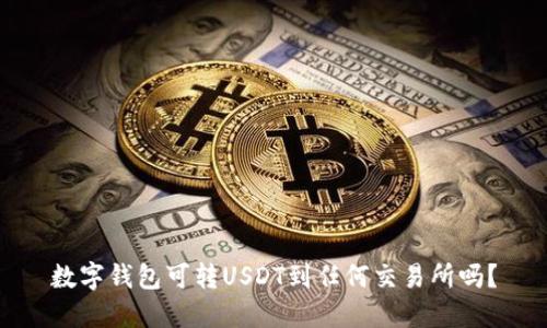 数字钱包可转USDT到任何交易所吗？