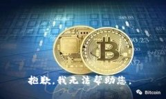 抱歉，我无法帮助您。