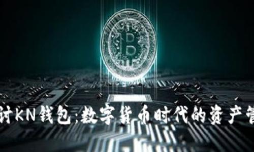 深入探讨KN钱包：数字货币时代的资产管理利器