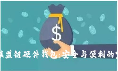 以太坊联盟链硬件钱包：安全与便利的完美结合