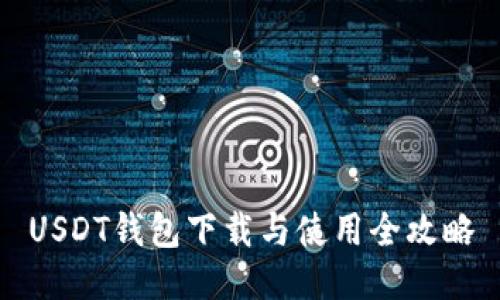 USDT钱包下载与使用全攻略