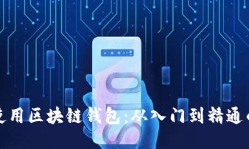 如何正确使用区块链钱包：从入门到精通的全面指南