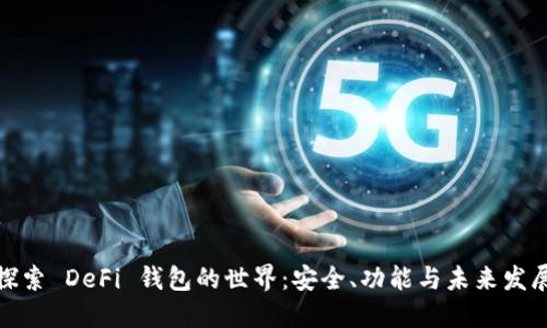 探索 DeFi 钱包的世界：安全、功能与未来发展