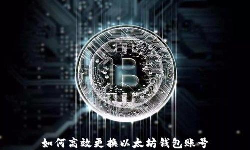 
如何高效更换以太坊钱包账号