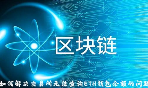 
如何解决交易所无法查询ETH钱包余额的问题