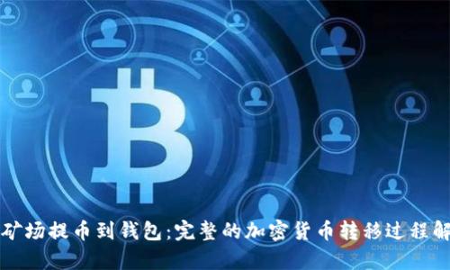 从矿场提币到钱包：完整的加密货币转移过程解析
