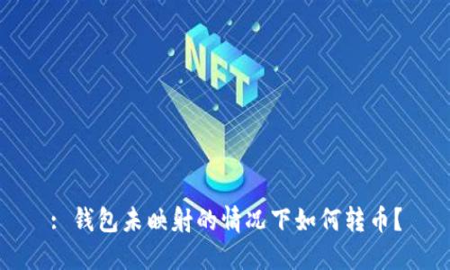 : 钱包未映射的情况下如何转币？