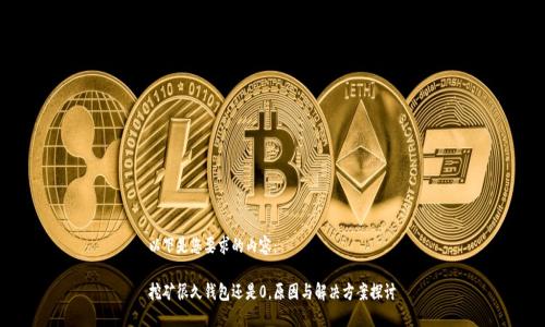 以下是您要求的内容：

挖矿很久钱包还是0，原因与解决方案探讨