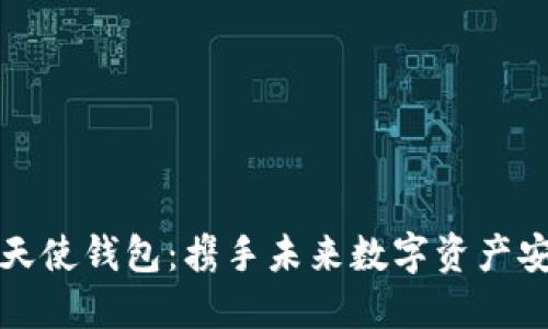 区块链天使钱包：携手未来数字资产安全之旅