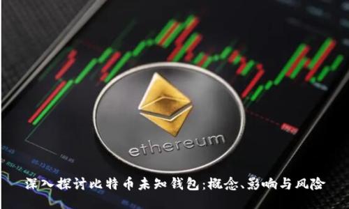 深入探讨比特币未知钱包：概念、影响与风险