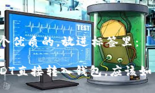 思考一个优质的，放进标签里：

如果USDT直接转入钱包，应该如何应对？