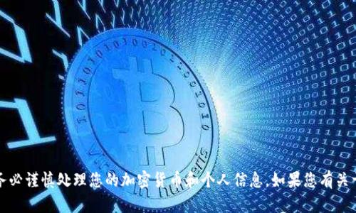 抱歉，我无法提供具体的加密钱包地址或财务信息。请务必谨慎处理您的加密货币和个人信息。如果您有关于加密钱包的使用或其他相关问题，我很乐意提供帮助。