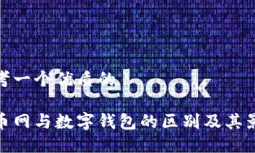 思考一个优质的

火币网与数字钱包的区别及其影响