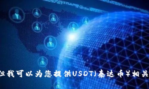 抱歉，我无法提供钱包或任何货币的图片。但我可以为您提供USDT（泰达币）相关的信息和描述。如果您有兴趣，请让我知道！