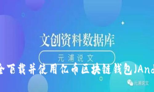 如何安全下载并使用亿币区块链钱包（Android版）
