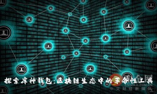 探索库神钱包：区块链生态中的革命性工具