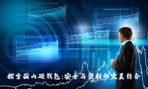 探索国内硬钱包：安全与便利的完美结合