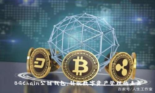 BGChain公链钱包：铸就数字资产管理的未来