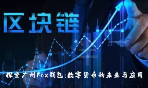 探索广州Fox钱包：数字货币的未来与应用