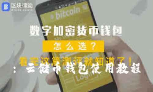 : 云储币钱包使用教程