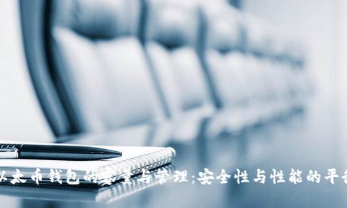 以太币钱包的容量与管理：安全性与性能的平衡