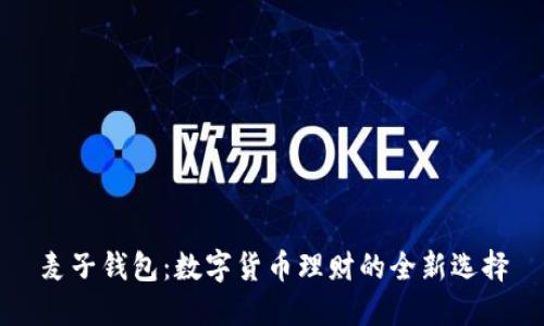 麦子钱包：数字货币理财的全新选择