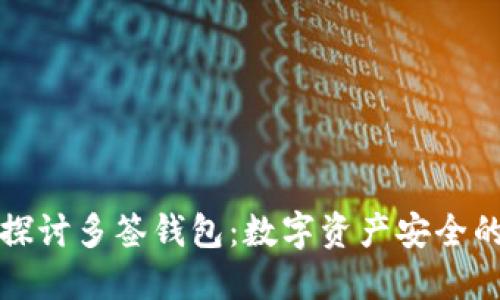 深入探讨多签钱包：数字资产安全的保障