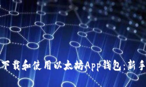 如何下载和使用以太坊App钱包：新手指南