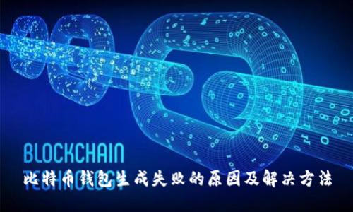 比特币钱包生成失败的原因及解决方法