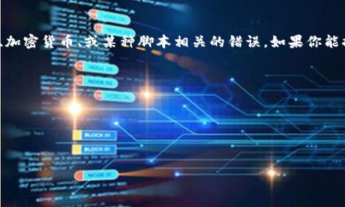 看起来你提到的“我的钱包脚本错误”可能是指某种技术问题，特别是与数字钱包、加密货币、或某种脚本相关的错误。如果你能提供更多的上下文或细节，我会更乐意帮助你解决这个问题或者进行相关的讨论。

请提供更多的信息，比如：

1. 你使用的是哪种数字钱包？
2. 你在执行什么样的操作时遇到的脚本错误？
3. 错误信息的具体内容是什么？

这样我可以更准确地为你提供帮助。