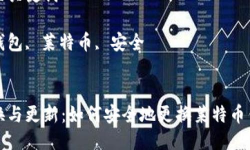 思考一个优质的

替换与更新：如何安全地更换莱特币钱包

相关关键词

新钱包, 莱特币, 安全


替换与更新：如何安全地更换莱特币钱包