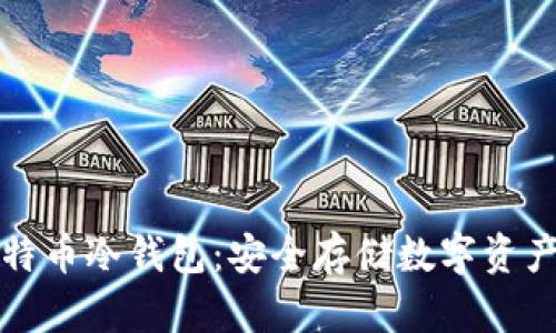 深入了解比特币冷钱包：安全存储数字资产的最佳选择