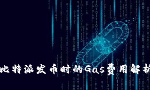 比特派发币时的Gas费用解析